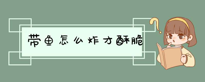 带鱼怎么炸才酥脆