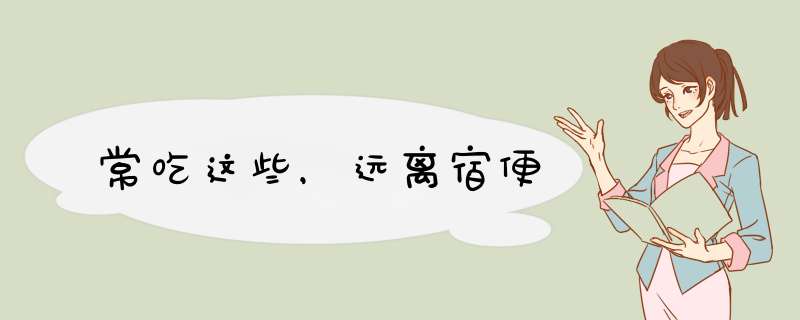 常吃这些，远离宿便