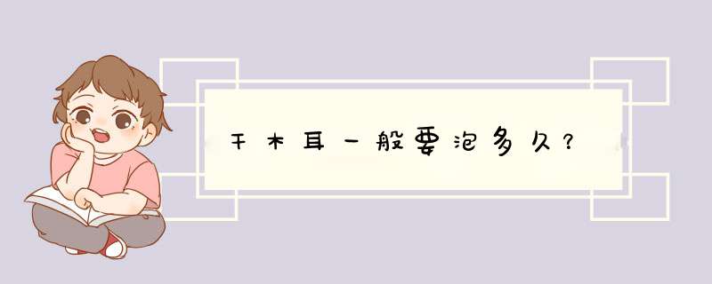 干木耳一般要泡多久？