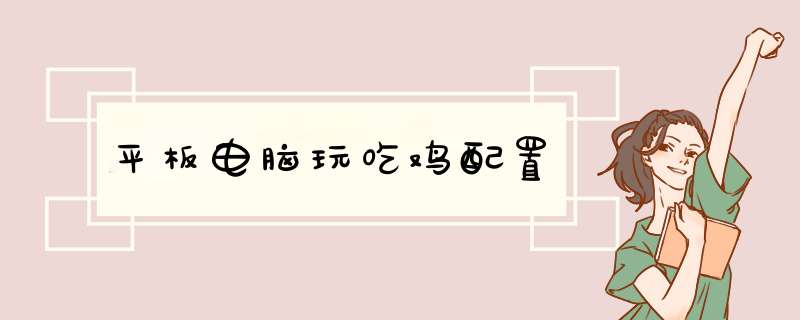 平板电脑玩吃鸡配置