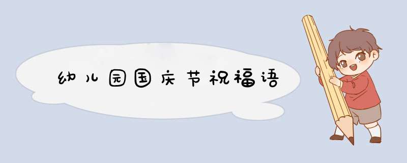 幼儿园国庆节祝福语
