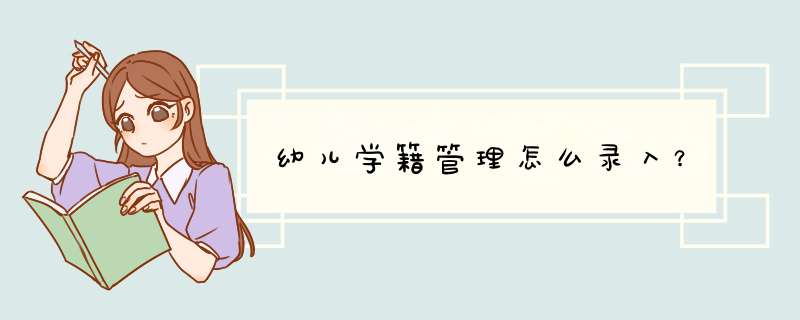 幼儿学籍管理怎么录入？