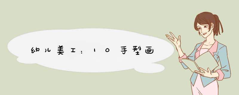 幼儿美工：10手型画