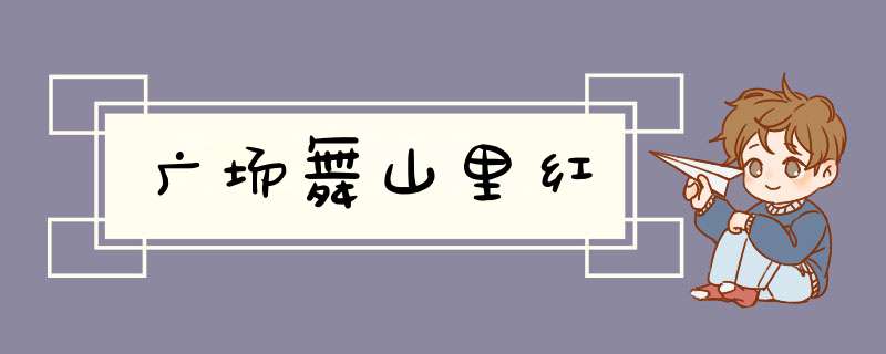 广场舞山里红