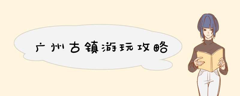 广州古镇游玩攻略