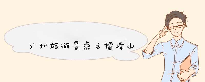 广州旅游景点之帽峰山