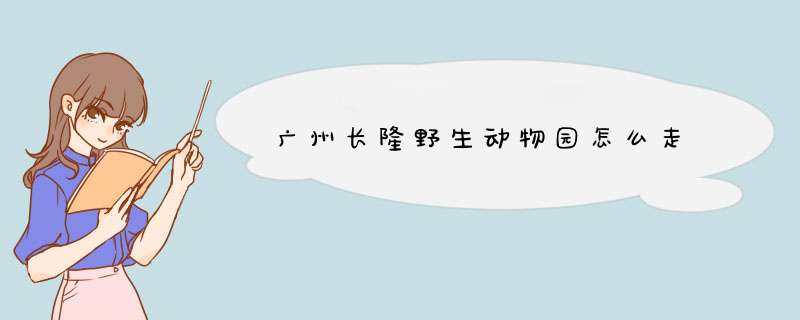 广州长隆野生动物园怎么走