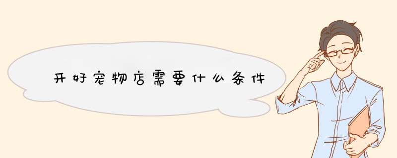开好宠物店需要什么条件
