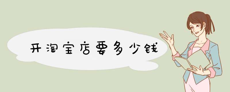 开淘宝店要多少钱
