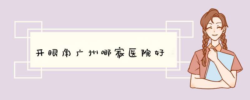 开眼角广州哪家医院好