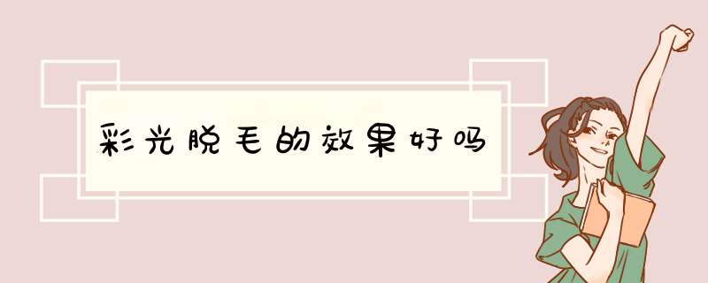 彩光脱毛的效果好吗