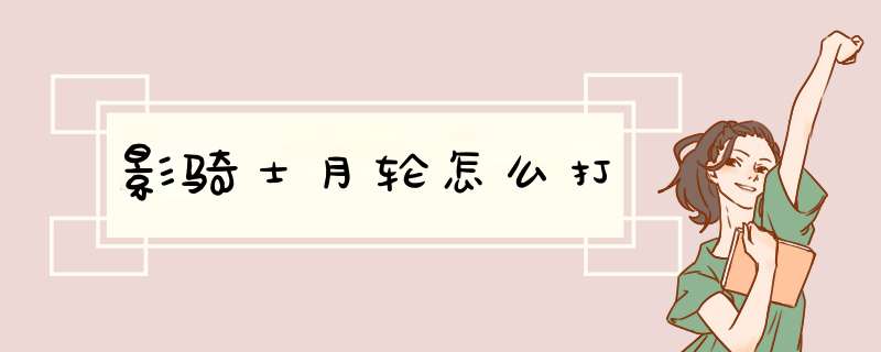 影骑士月轮怎么打