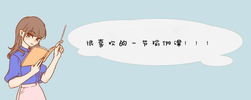 很喜欢的一节瑜伽课！！！