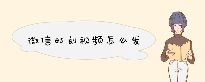 微信时刻视频怎么发