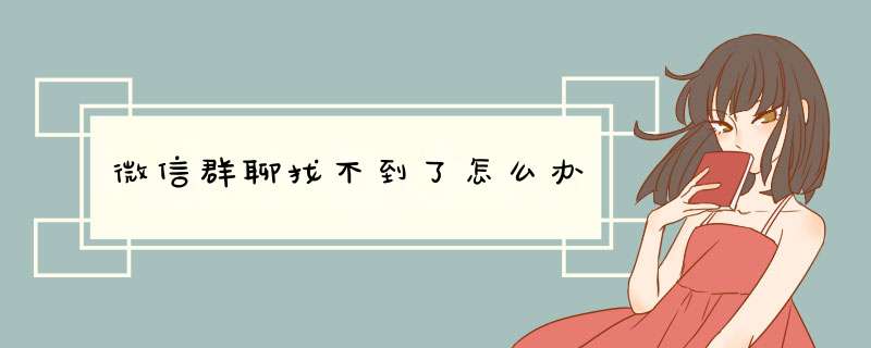 微信群聊找不到了怎么办