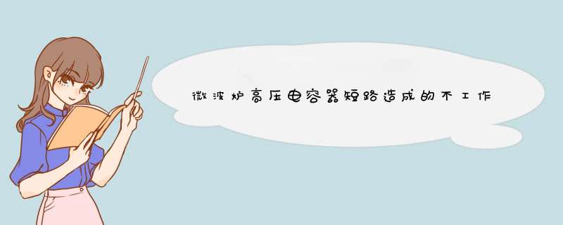 微波炉高压电容器短路造成的不工作现像维修经验