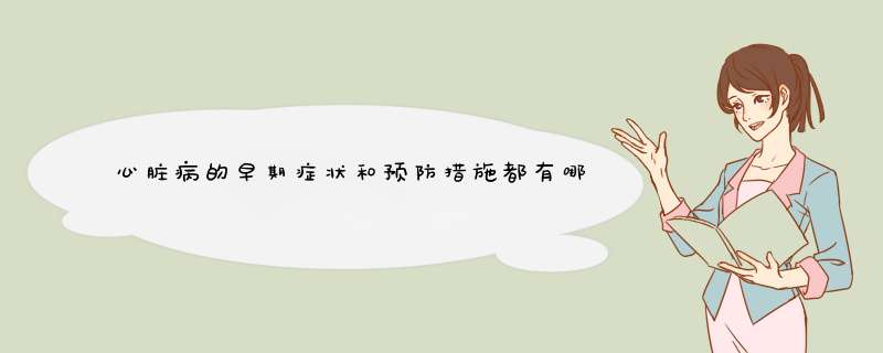 心脏病的早期症状和预防措施都有哪些？