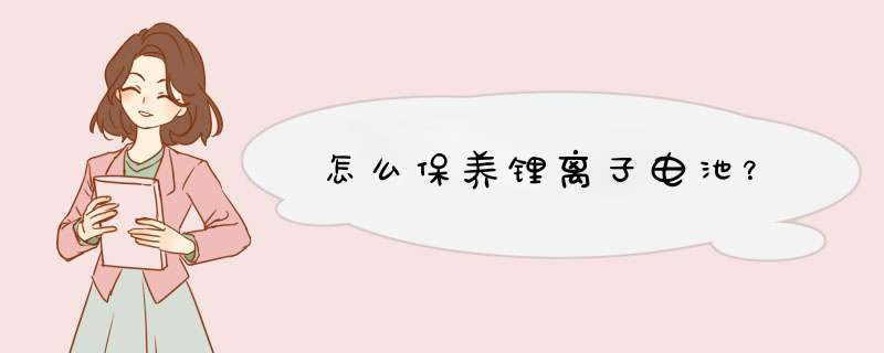 怎么保养锂离子电池？