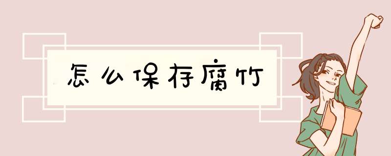 怎么保存腐竹