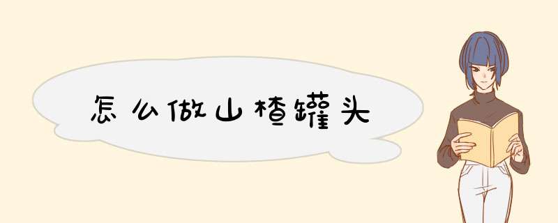 怎么做山楂罐头