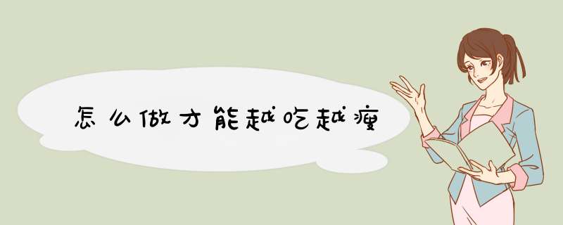 怎么做才能越吃越瘦