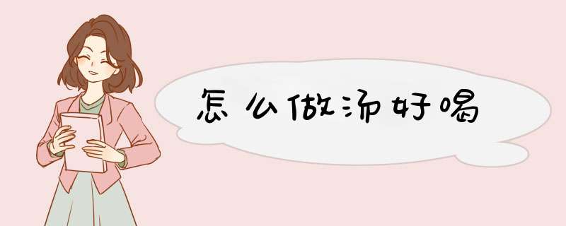 怎么做汤好喝