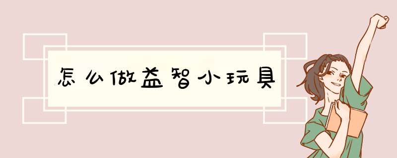 怎么做益智小玩具