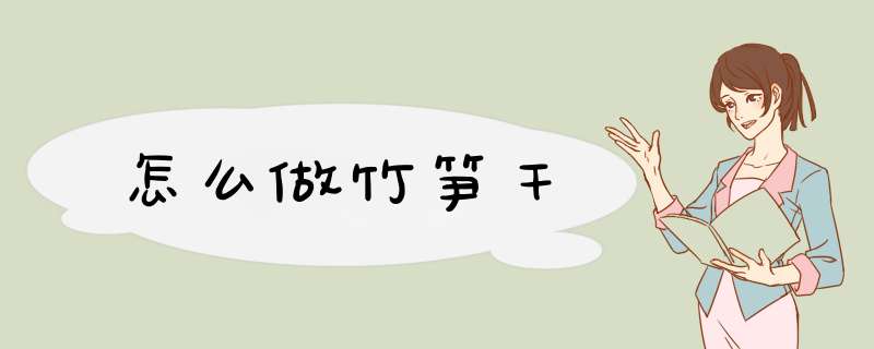 怎么做竹笋干
