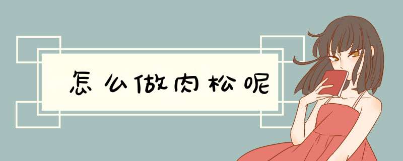 怎么做肉松呢