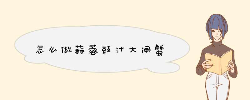 怎么做蒜蓉豉汁大闸蟹