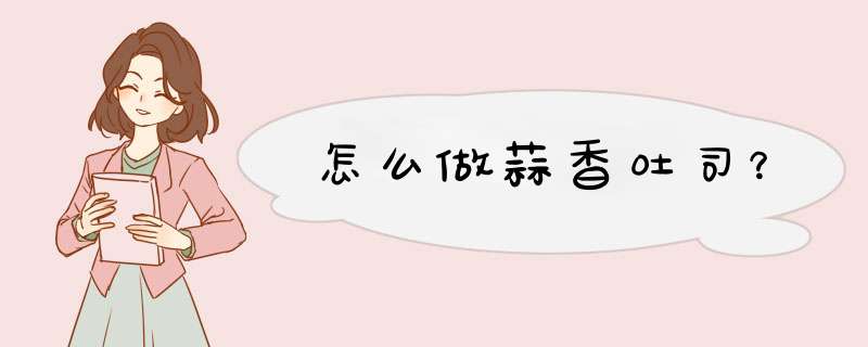 怎么做蒜香吐司？