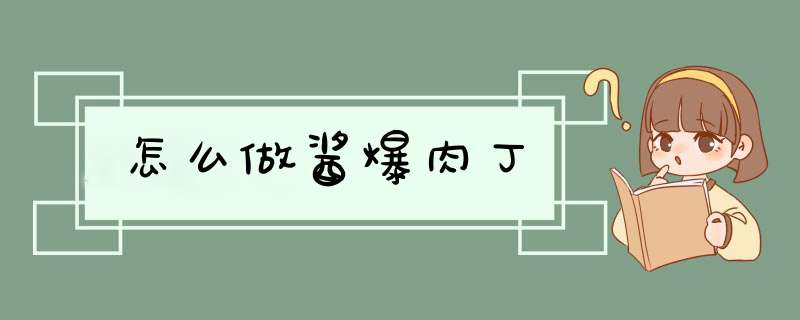 怎么做酱爆肉丁