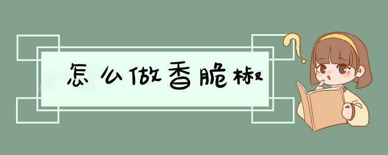 怎么做香脆椒