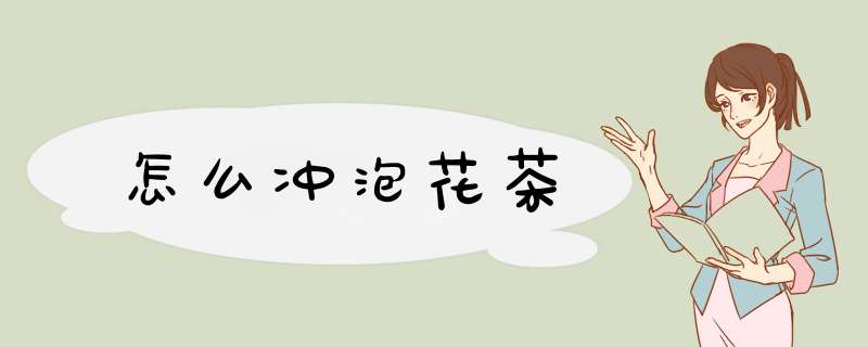 怎么冲泡花茶