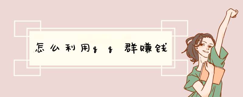怎么利用qq群赚钱