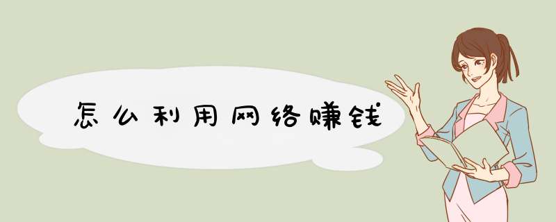 怎么利用网络赚钱