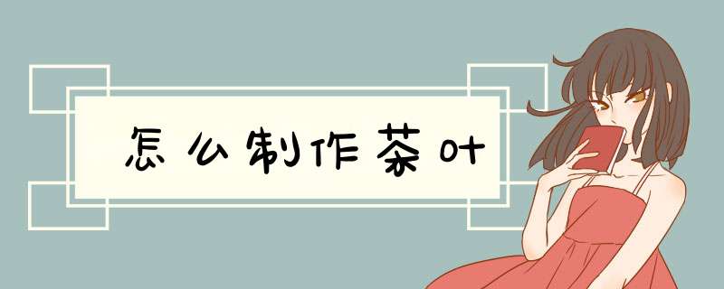 怎么制作茶叶