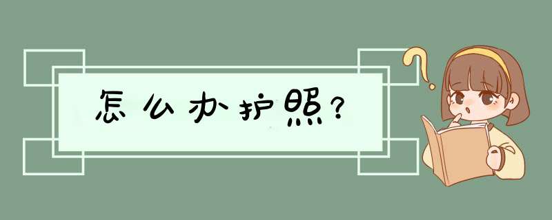 怎么办护照？