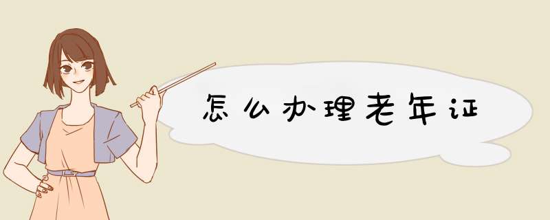 怎么办理老年证