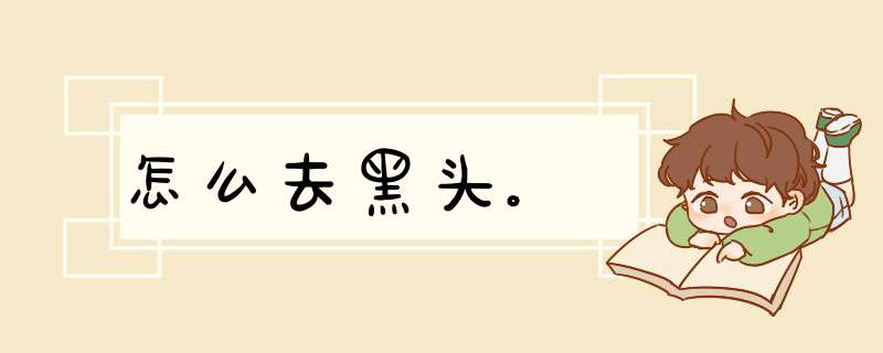 怎么去黑头。