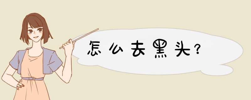 怎么去黑头？