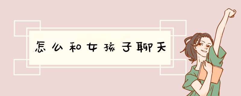 怎么和女孩子聊天