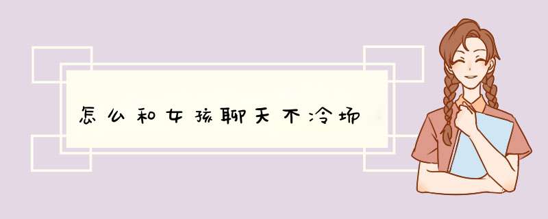 怎么和女孩聊天不冷场