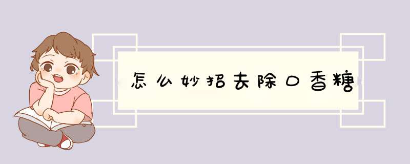 怎么妙招去除口香糖