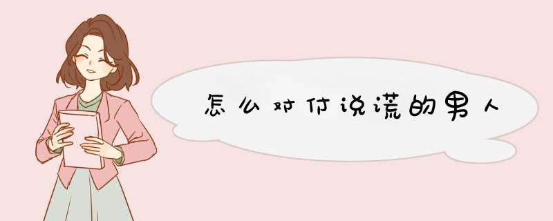 怎么对付说谎的男人