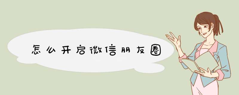 怎么开启微信朋友圈