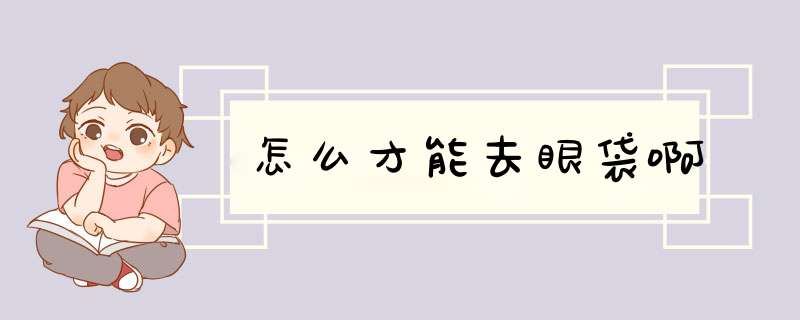 怎么才能去眼袋啊