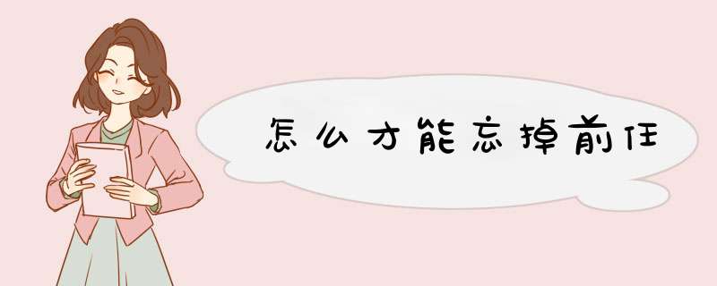 怎么才能忘掉前任