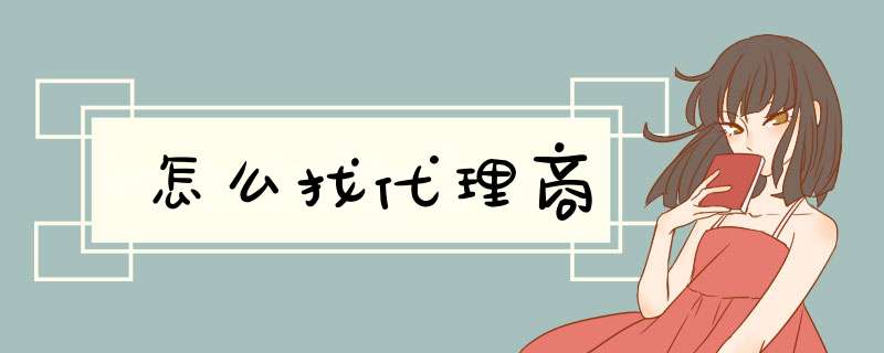 怎么找代理商
