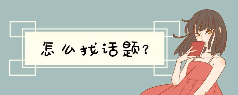 怎么找话题？